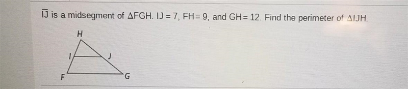 U is a midsegment of AFGH. 1) = 7, FH = 9, and GH= 12. Find the perimeter of AIJH-example-1