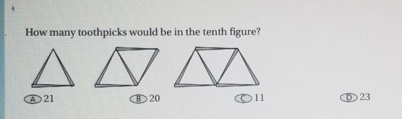 How many toothpicks would be in the tenth figure? A) 21 B) 20 C) 11 D) 23​-example-1