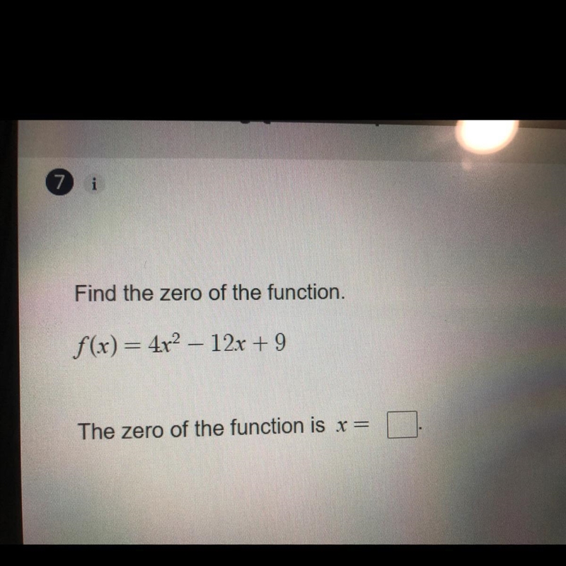 Find the zero of the function. f(x) = 4x2 – 12x + 9 The zero of the function is x-example-1