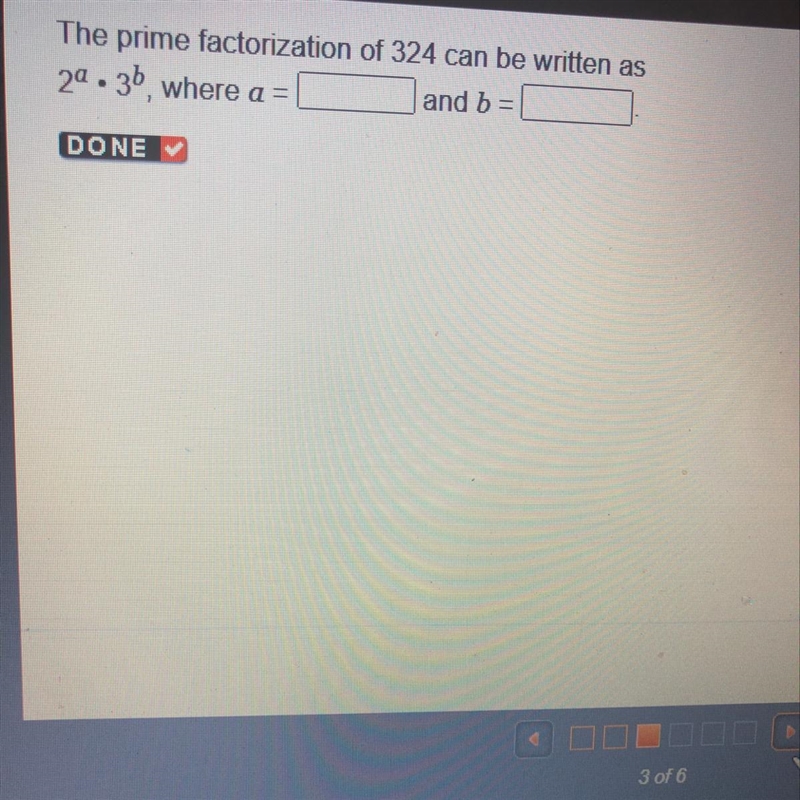 The prime factorization of 324 can be written as 2^a x 3^b, where a = and b=-example-1