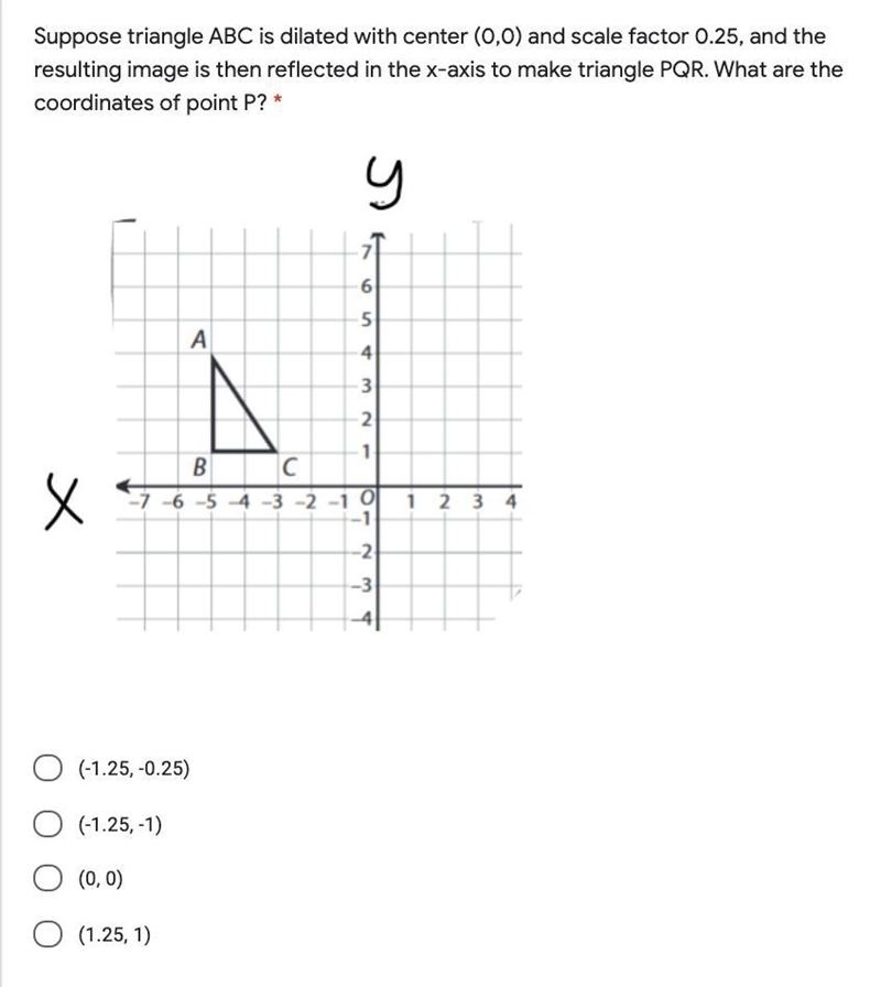 Suppose triangle ABC is dilated with center (0,0) and scale factor 0.25, and the resulting-example-1