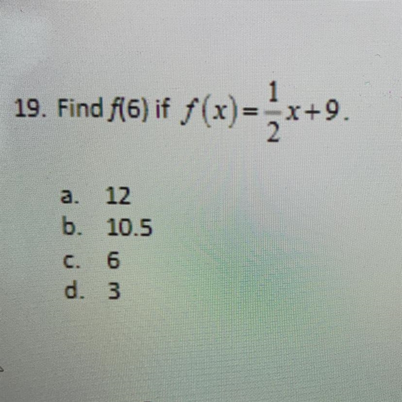 This is 15 points please help Find f(6) if f(x) ) f==x+9 a. 12 b. 10.5 C. 6 d. 3-example-1