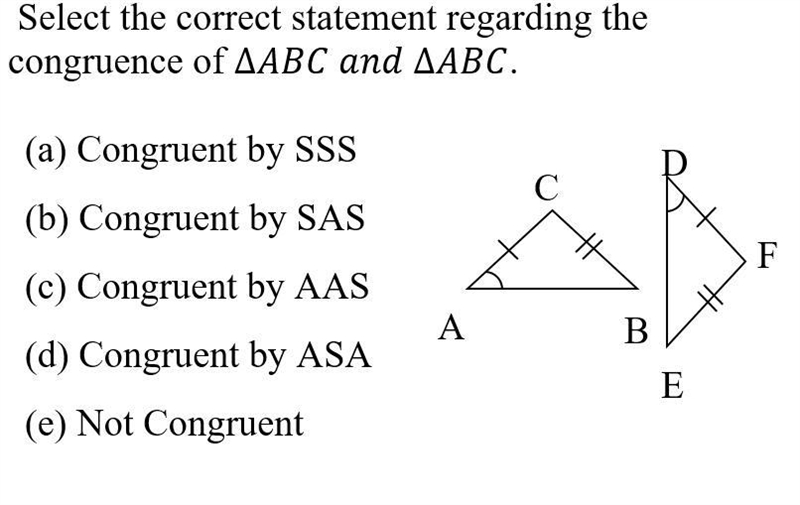 A. AAS b. ASA c. NOT CONGRUENT d. SSS e. SAS (geometry)-example-1