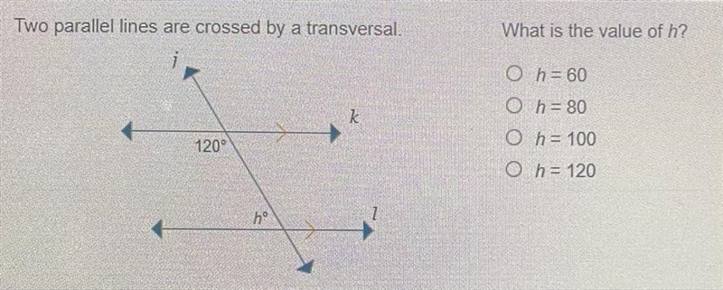 Two parallel lines are crossed by a traversal. What is the value of h? h=60 h=80 h-example-1