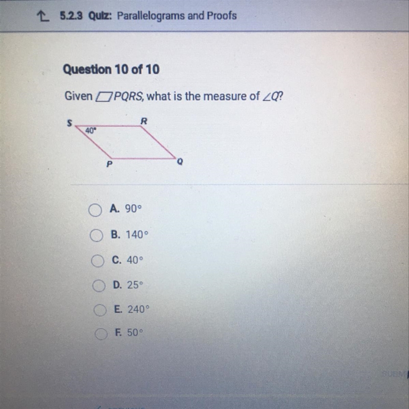 Given PQRS, what is the measure of Q OA 90• OB. 140 OC. 40° O D. 25° OE 240° OF 50°. Hurry-example-1