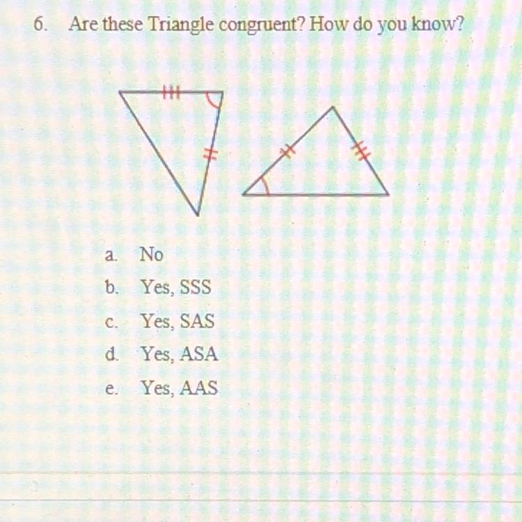 Are these Triangle congruent? How do you know? a. No b. Yes, SSS c. Yes, SAS d. Yes-example-1