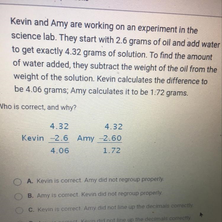 Who is correct and why? •A. Kevin is correct. Amy did not regroup properly. •B. Amy-example-1