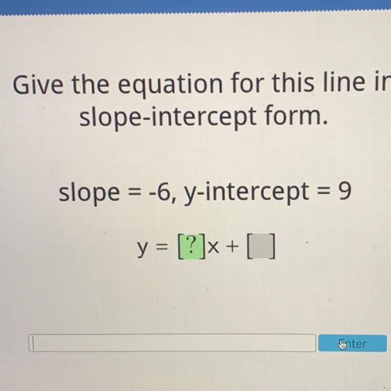 Give the equation for this line in slope-intercept form. slope = -6, y-intercept = 9 y-example-1