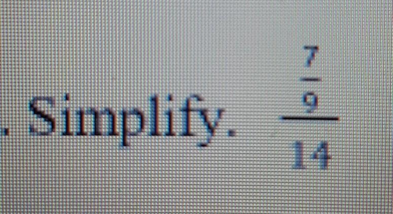 HELP!!!!!!!!!!! Simplify 7/9/14​-example-1