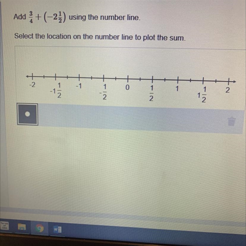 3/4 + (-2 1/2) on a number line.. select the location on the number line to plot the-example-1