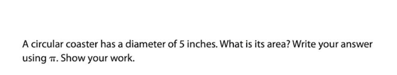 A circular coaster has a diameter of 5 inches. What is it’s area? Write using pi. Show-example-1