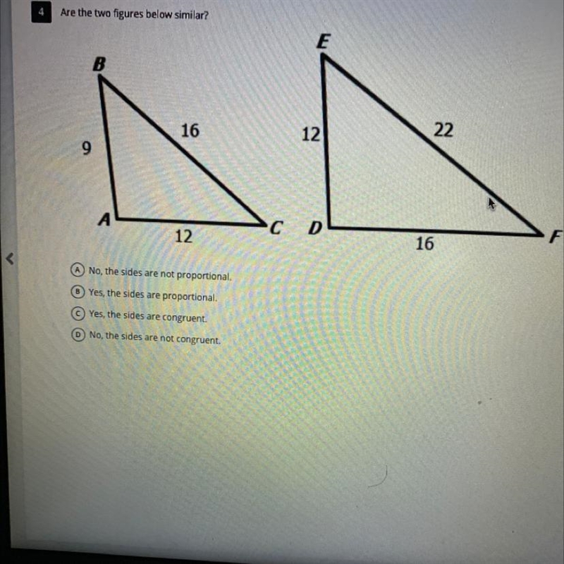 PLZZZZ HELPPPP THIS IS TIMED!!! Are the two figures below similar? A No, the sides-example-1