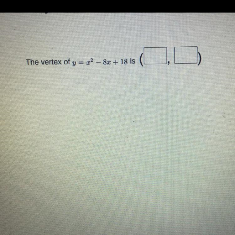 The vertex of y= 22 - 82 +18 is-example-1