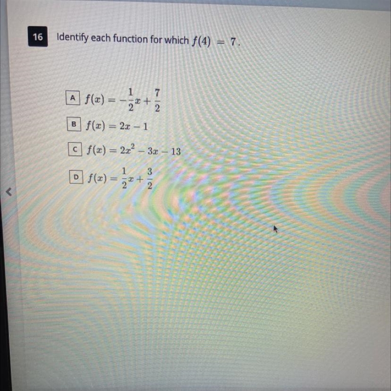 Please help!!!!! Identify each function for which f(4) = 7. A f(x) = - 1/2x + 7/2 B-example-1