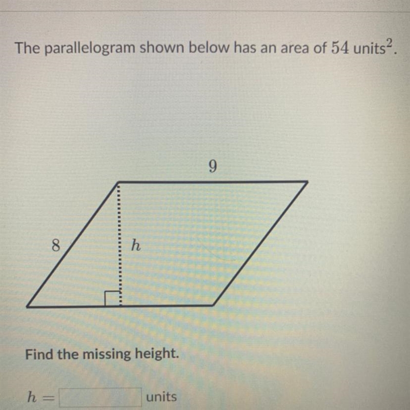 The parallelogram shown below has an area of 54 units 9 8 h Find the missing height-example-1