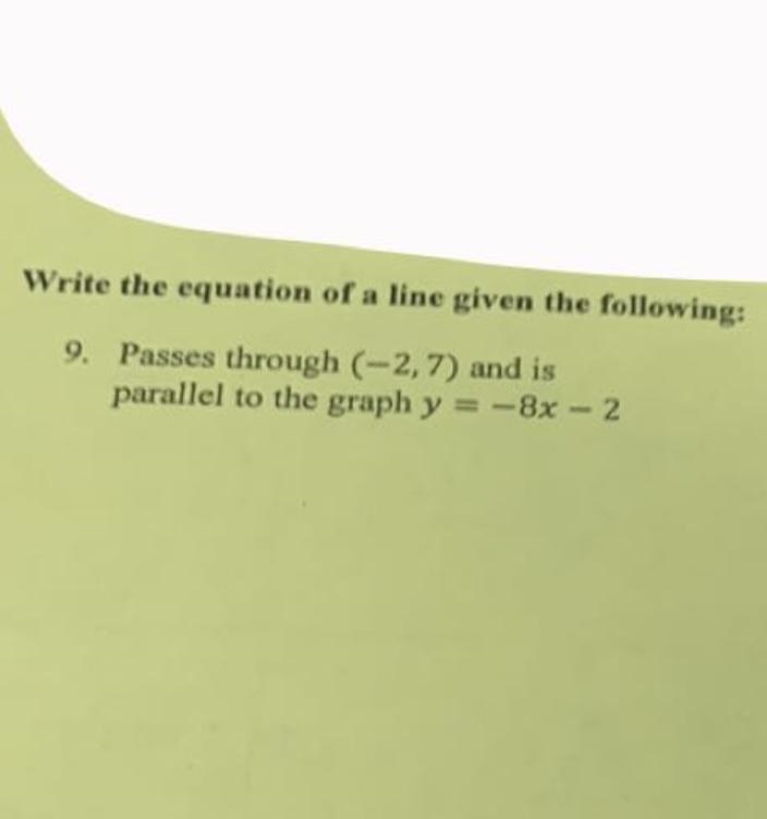 Write the equation of the line given the following: Passes through (-2, 7) and is-example-1