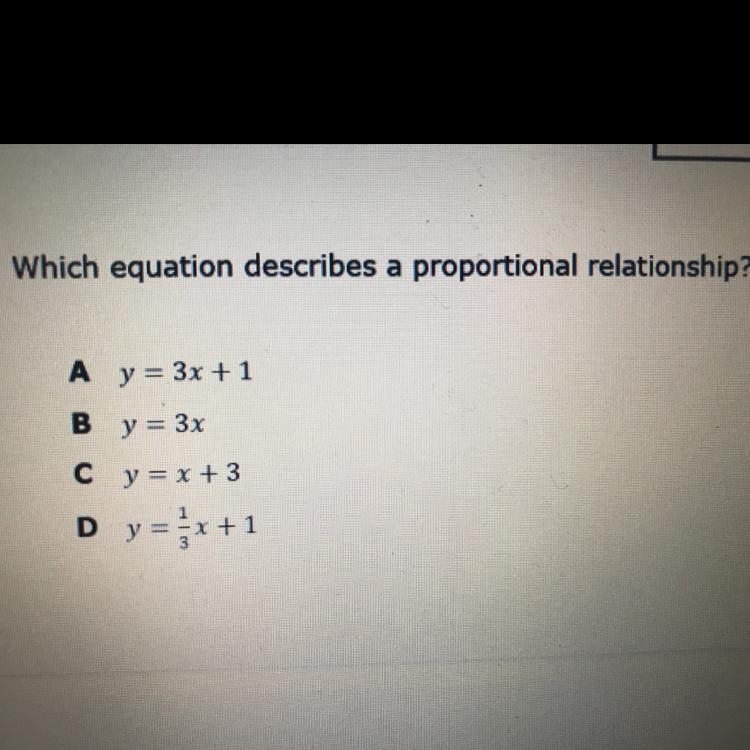 Which equation describes a proportional relationship? A y = 3x + 1 B y = 3x C y = x-example-1