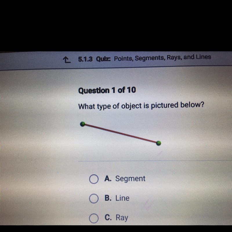 What type of object is pictured below? O A. Segment O B. Line O C. Ray O D. Point-example-1