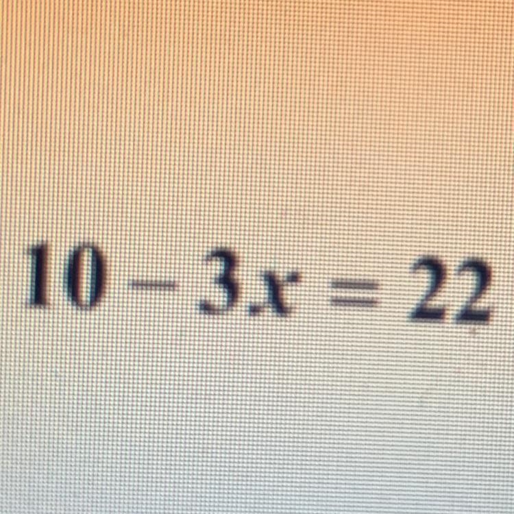 Help pls 10 - 3x = 22-example-1