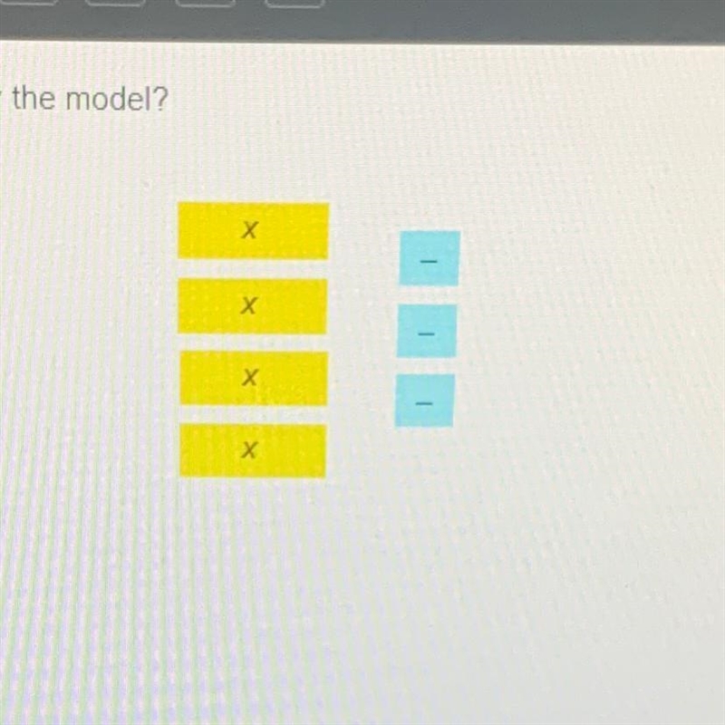 I NEED HELP ASAP!!!!!!!! Which expression is represented by the model? A. 4x-3 B. 4x-example-1