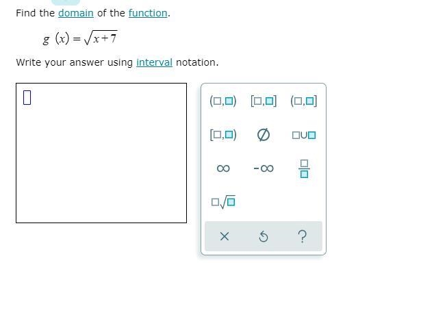 FINDE THE DOMAIN OF THE FUNCTION g(x)=roots x+7 write your answer using INTERVAL NOTATION-example-1