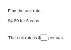 Find the unit rate. $4.80 for 6 cans The unit rate is $ per can.-example-1