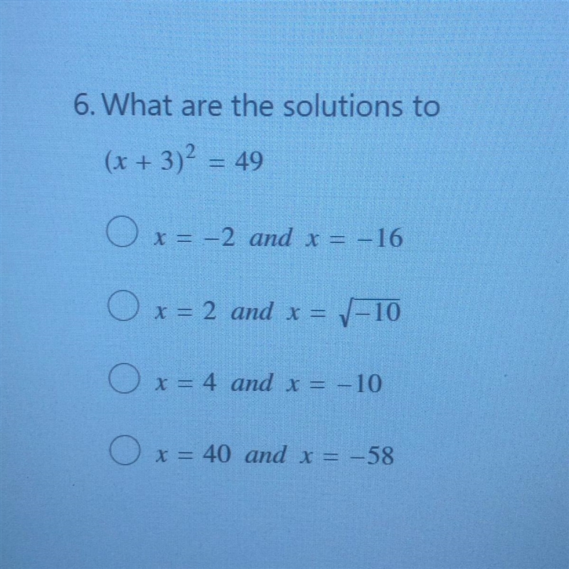 6. What are the solutions to (x + 3)2 = 49 x= -2 and x = -16 x = 2 and x = V-10 x-example-1