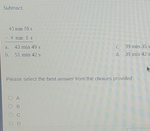 Subtract, 43 min 50 s - 4 min 8 s 43 min 49 s 39 min 35 s d. 39 min 42 s b. 51 min-example-1