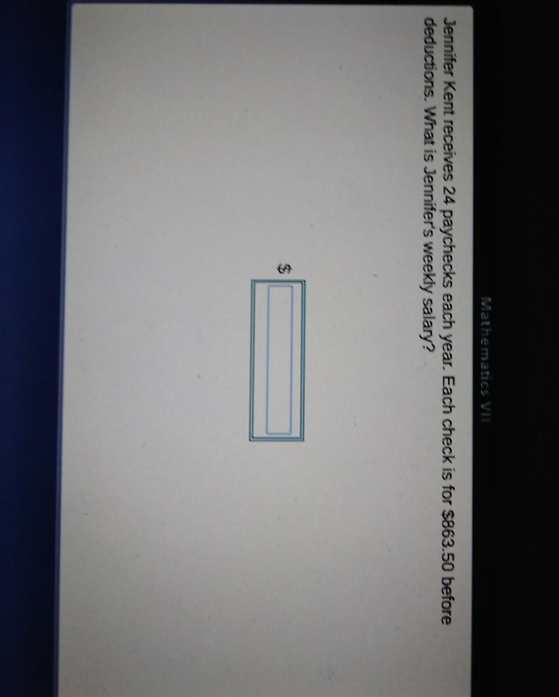 Mathematics VII Jennifer Kent receives 24 paychecks each year. Each check is for $863.50 before-example-1