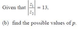 The complex numbers z1 and z2 are given by z1 = p +2i and z2 = 1 – 2i , where p is-example-2