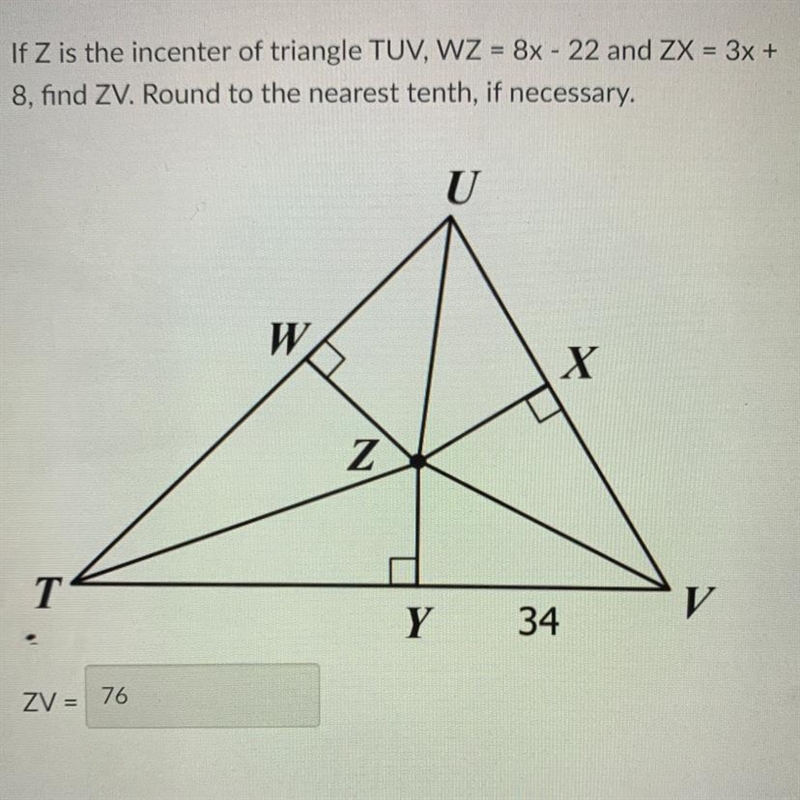 If Z is the incenter of triangle TUV, WZ = 8x - 22 and ZX = 3x + 8, find ZV. Round-example-1