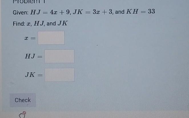 Problem 1 : Given: HJ= 4x + 9, JK = 30 + 3, and KH = 33 Find: x, HJ, and JK​-example-1