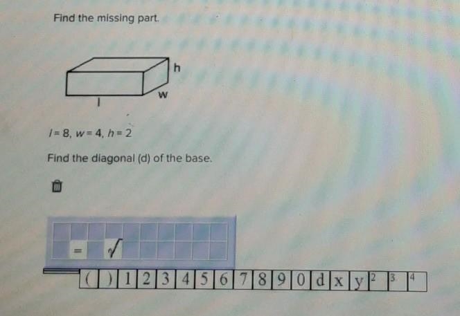 Find the missing part. I = 8, w = 4, h = 2 Find the diagonal (d) of the base. Click-example-1