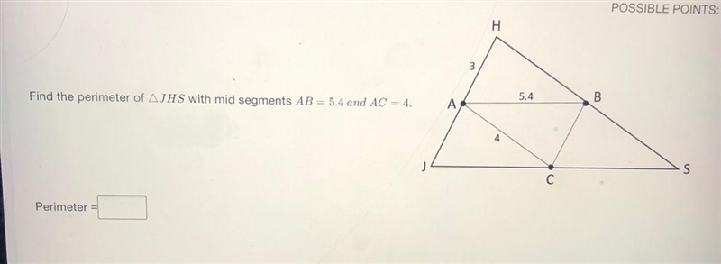 Find the perimeter of (JHS) with mid segments AB=5.4 and AC=4-example-1