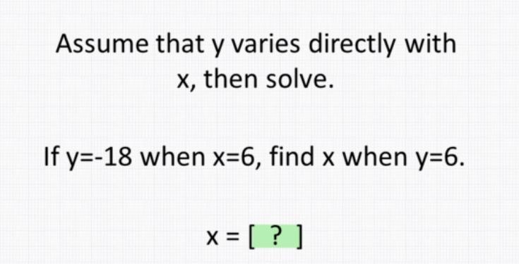 Assume that y varies directly with x, then solve. If y=-18 when x=6, find x when y-example-1