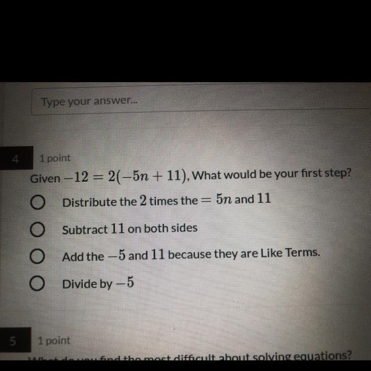 1 point Given –12 = 2(_5n + 11), What would be your first step? O Distribute the 2 times-example-1