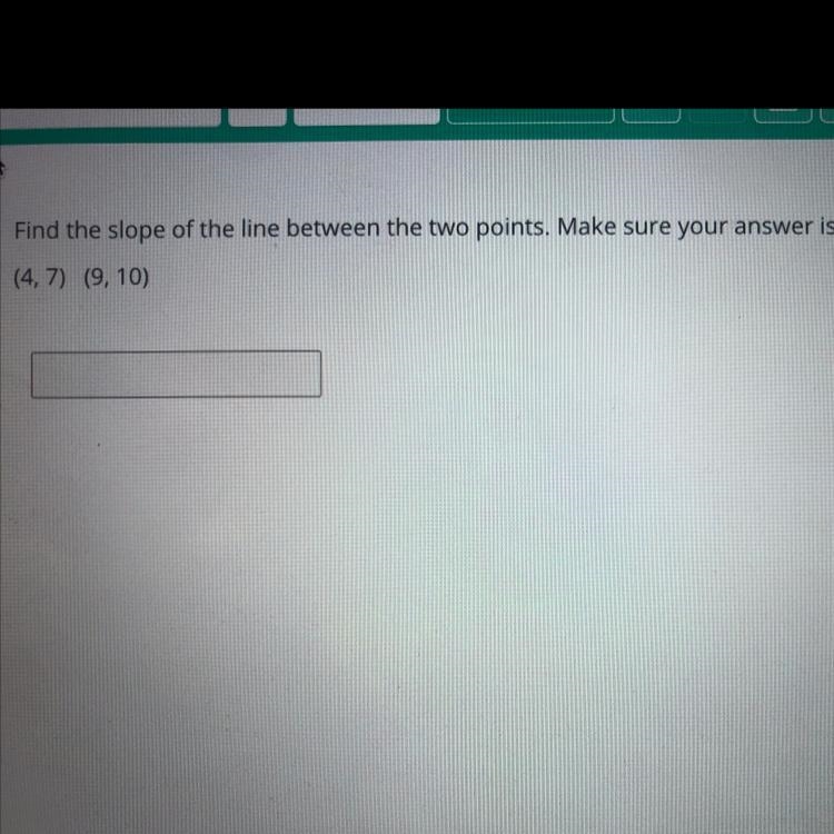 Find the slope of the line Make sure the answer is a reduced fraction (4,7) (9, 10)-example-1