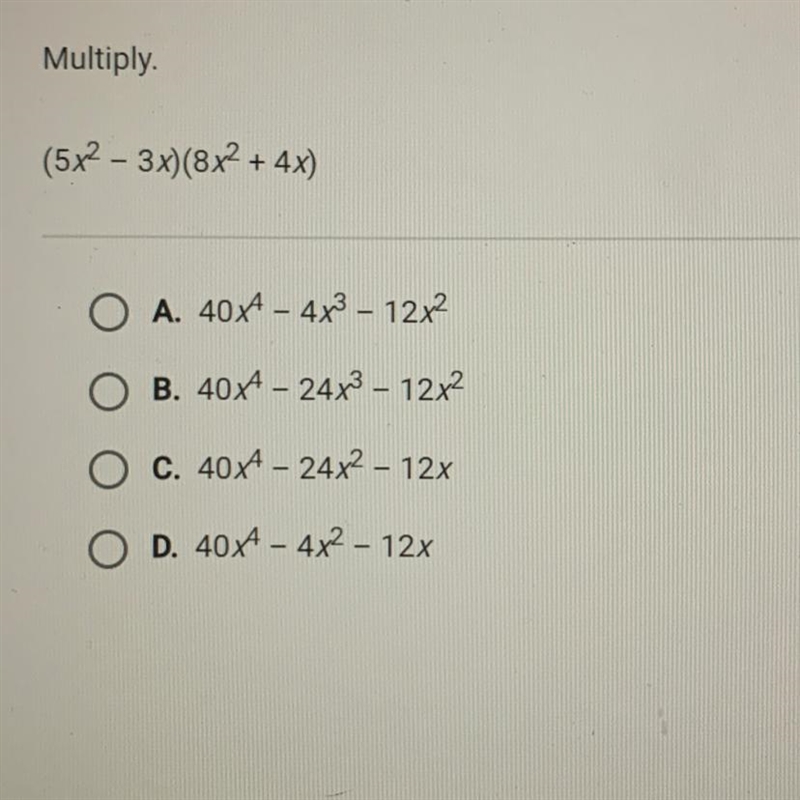 Multiply (5x2 – 3x)(8x2 + 4x) O A. 40A - 4x3 – 12x2 OB. 40x4 – 24xhing 12x2 C. 40x-example-1