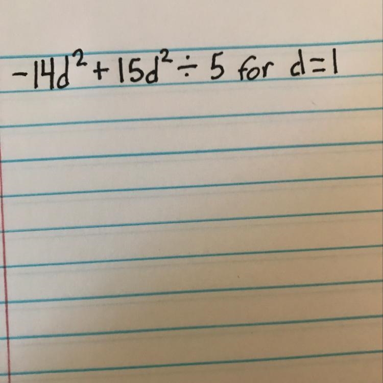 What is the value of -4d^2+ 15d^2 / 5 for d = 1? If it’s any help it’s about order-example-1