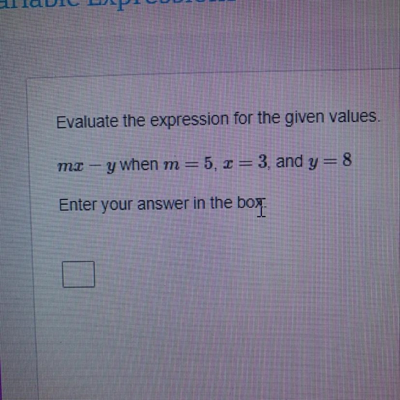 Evaluate the expression for the given values. MX- y when m=5, X = 3, and y=8 Enter-example-1