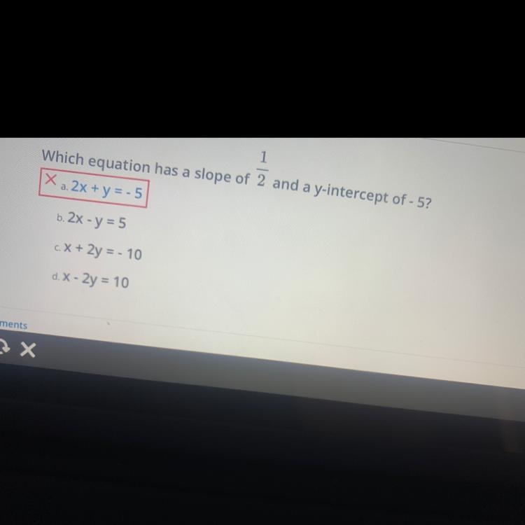 Which equation has a slope of 2 and a y-intercept of - 5? X a. 2x + y = -5 b. 2x - y-example-1