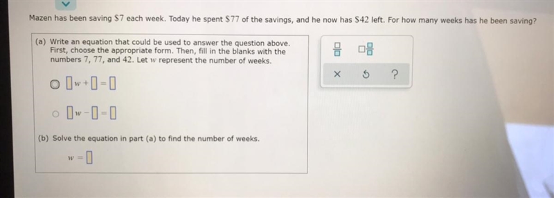 Help pleasee Mazes has been saving $7 each week, today he spent $77 of the savings-example-1