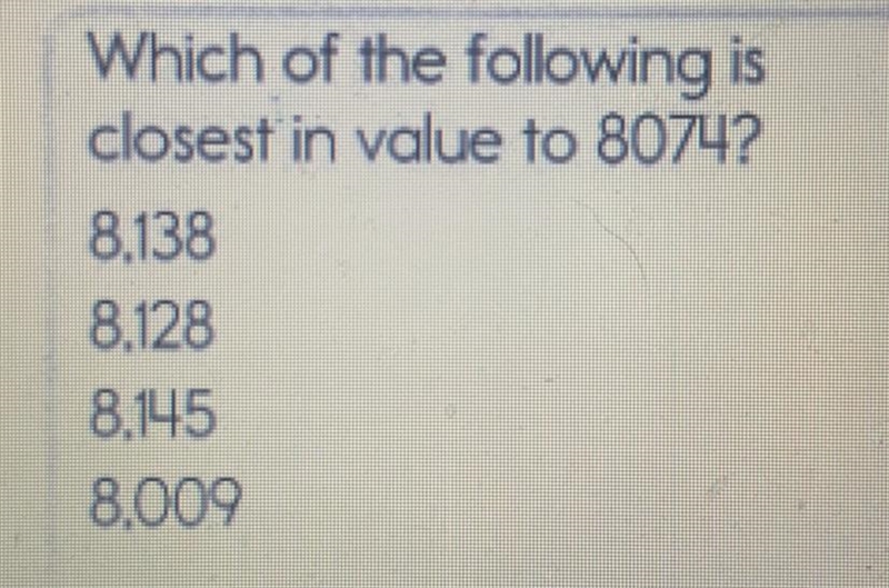 Which of the following is closest in value to 8074? 8,138 8.128 8.145 8.009-example-1