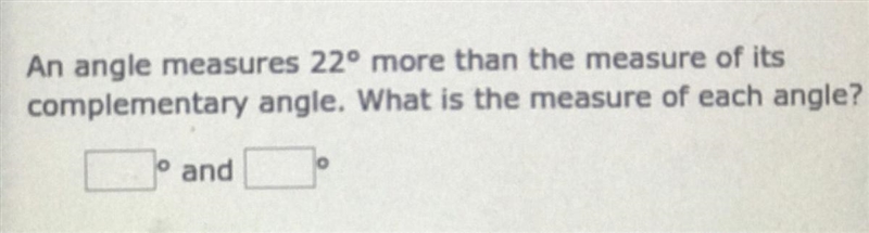 An angle measures 22 more then the measure of its complementary angle. What is the-example-1