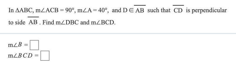 In ∆ABC, m∠ACB = 90°, m∠A = 40°, and D ∈ AB such that CD is perpendicular to side-example-1