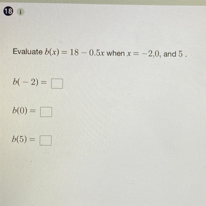 Evaluate b(x)=18-0.5x when x= -2,0, and 5.-example-1