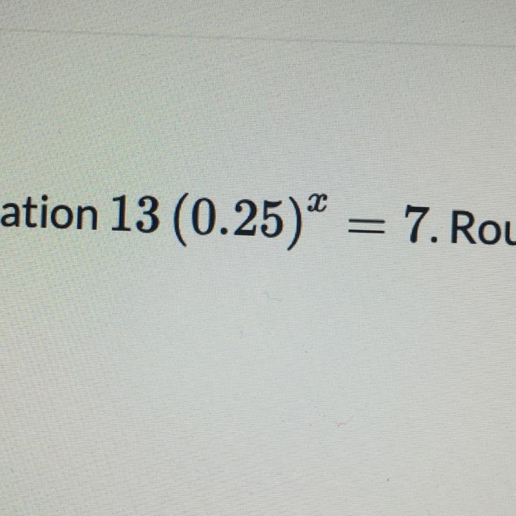 using the graphing method to solve the equation 13(0.25)^x=7 Round your answer to-example-1