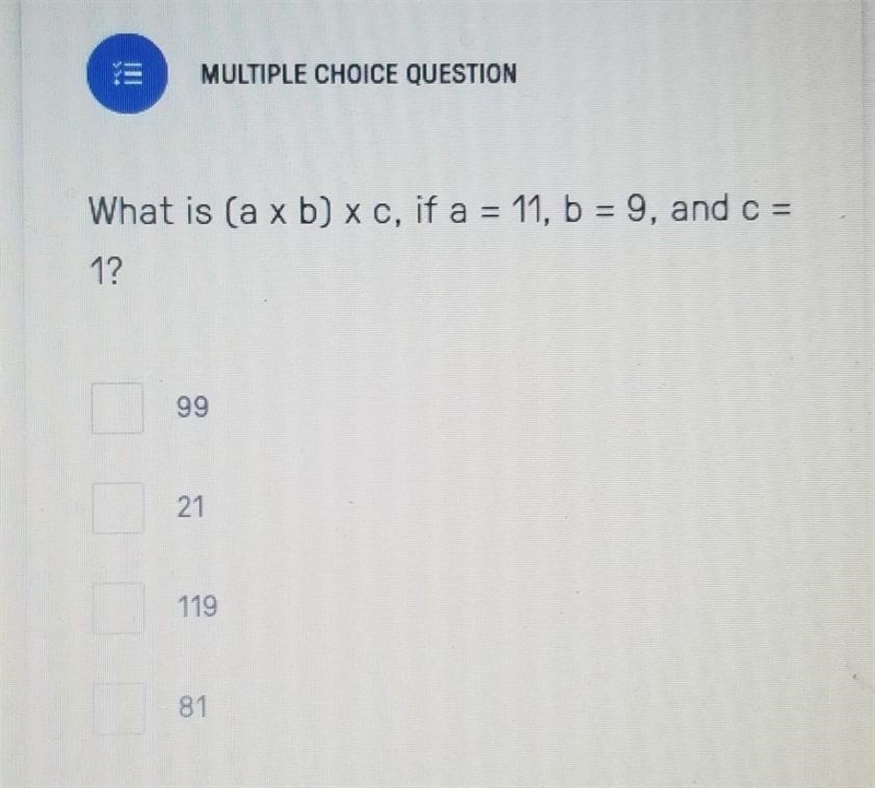 What is (a x b) x c, if a = 11, b = 9, and c = 1?​ PLEASE HELP!!!-example-1