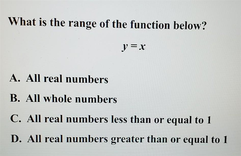 What is the range of the function below? y = x A. All real numbers B. All whole numbers-example-1