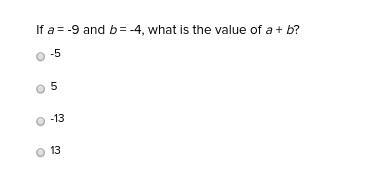 If a = -9 and b = -4, what is the value of a + b? -5 5 -13 13-example-1